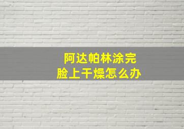 阿达帕林涂完脸上干燥怎么办