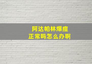 阿达帕林爆痘正常吗怎么办啊