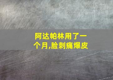 阿达帕林用了一个月,脸刺痛爆皮