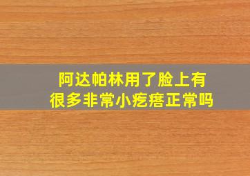 阿达帕林用了脸上有很多非常小疙瘩正常吗