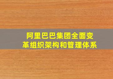 阿里巴巴集团全面变革组织架构和管理体系