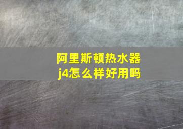 阿里斯顿热水器j4怎么样好用吗