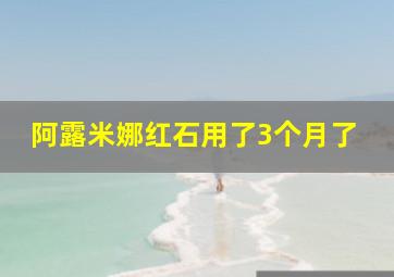 阿露米娜红石用了3个月了