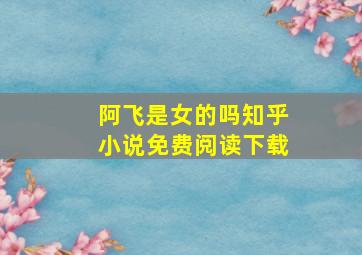 阿飞是女的吗知乎小说免费阅读下载