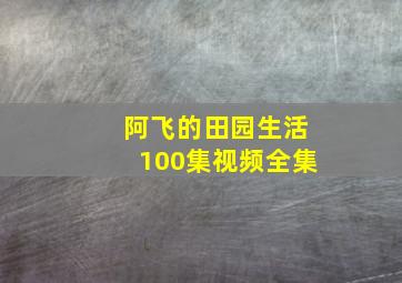 阿飞的田园生活100集视频全集