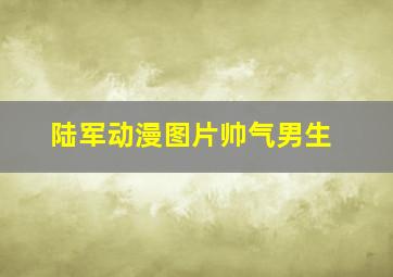 陆军动漫图片帅气男生