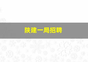 陕建一局招聘