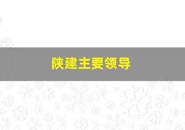 陕建主要领导