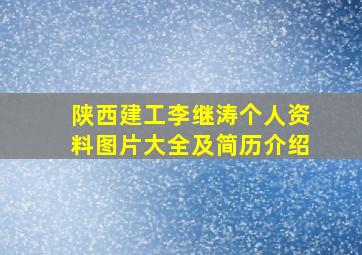 陕西建工李继涛个人资料图片大全及简历介绍