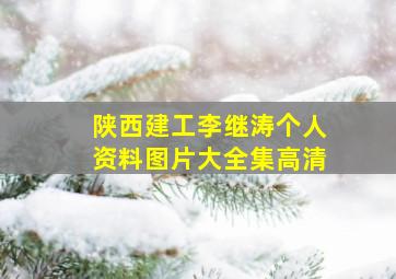 陕西建工李继涛个人资料图片大全集高清