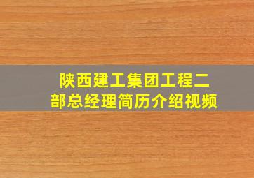 陕西建工集团工程二部总经理简历介绍视频