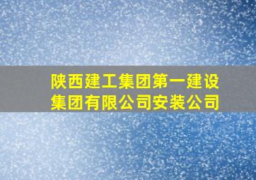 陕西建工集团第一建设集团有限公司安装公司