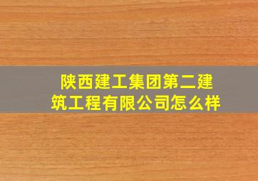 陕西建工集团第二建筑工程有限公司怎么样