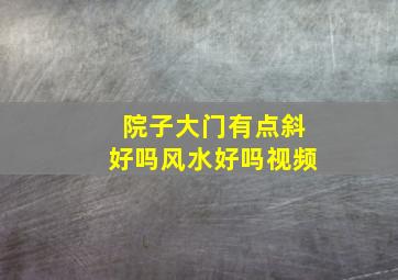 院子大门有点斜好吗风水好吗视频