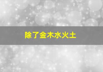 除了金木水火土