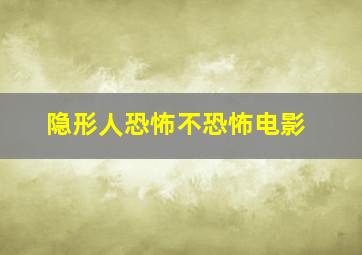 隐形人恐怖不恐怖电影