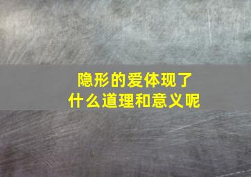 隐形的爱体现了什么道理和意义呢