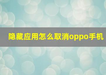 隐藏应用怎么取消oppo手机