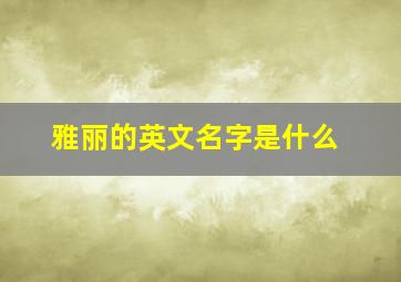 雅丽的英文名字是什么