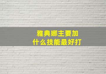 雅典娜主要加什么技能最好打