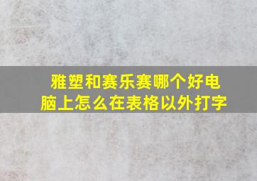 雅塑和赛乐赛哪个好电脑上怎么在表格以外打字