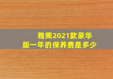 雅阁2021款豪华版一年的保养费是多少