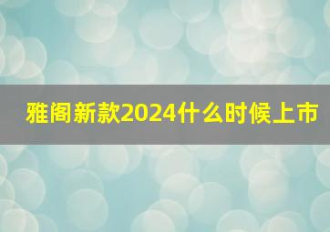 雅阁新款2024什么时候上市