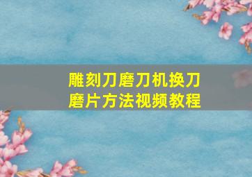 雕刻刀磨刀机换刀磨片方法视频教程