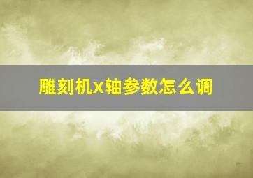 雕刻机x轴参数怎么调