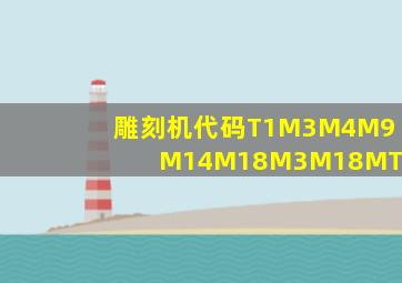 雕刻机代码T1M3M4M9M14M18M3M18MT3