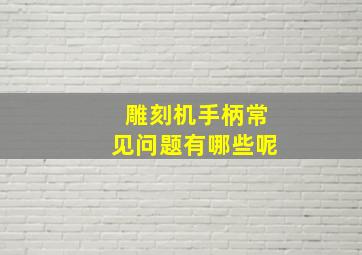 雕刻机手柄常见问题有哪些呢