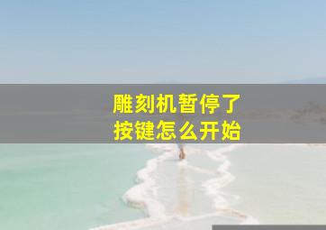 雕刻机暂停了按键怎么开始