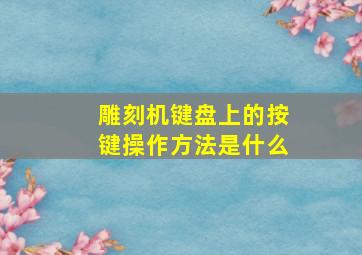 雕刻机键盘上的按键操作方法是什么