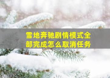 雪地奔驰剧情模式全部完成怎么取消任务