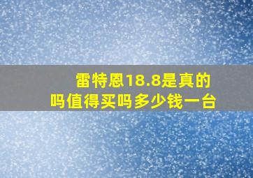 雷特恩18.8是真的吗值得买吗多少钱一台