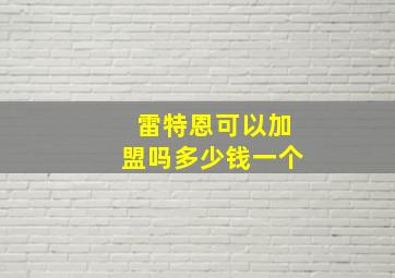 雷特恩可以加盟吗多少钱一个