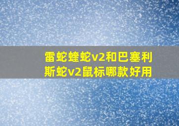 雷蛇蝰蛇v2和巴塞利斯蛇v2鼠标哪款好用