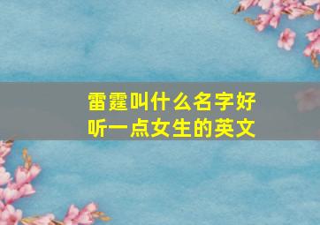 雷霆叫什么名字好听一点女生的英文