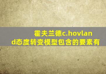 霍夫兰德c.hovland态度转变模型包含的要素有