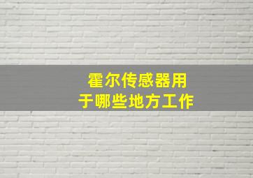 霍尔传感器用于哪些地方工作