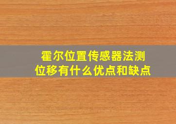 霍尔位置传感器法测位移有什么优点和缺点