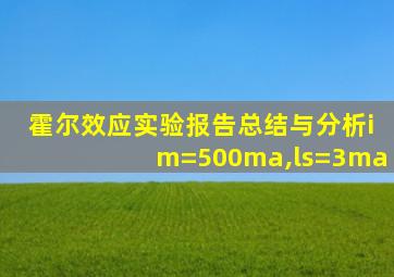 霍尔效应实验报告总结与分析im=500ma,ls=3ma