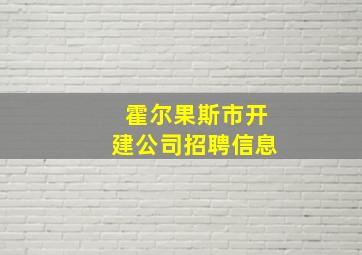 霍尔果斯市开建公司招聘信息