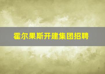 霍尔果斯开建集团招聘