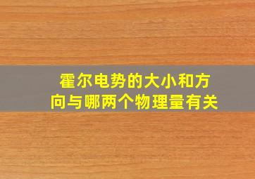 霍尔电势的大小和方向与哪两个物理量有关