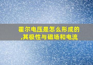 霍尔电压是怎么形成的,其极性与磁场和电流