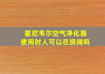 霍尼韦尔空气净化器使用时人可以在房间吗