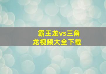 霸王龙vs三角龙视频大全下载