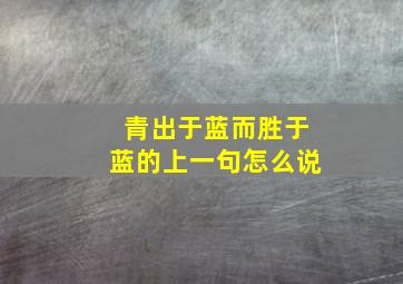 青出于蓝而胜于蓝的上一句怎么说