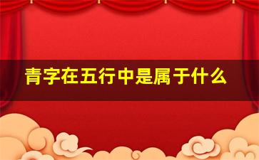 青字在五行中是属于什么